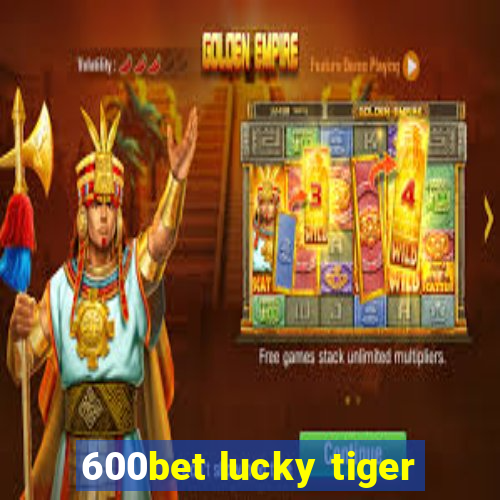 600bet lucky tiger